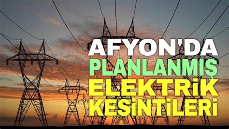 Afyonda planlı elektrik kesintileri Afyon Haber Afyon haberleri Son Dakika Afyon Haberleri